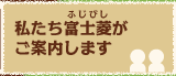 私たち富士菱がご案内します